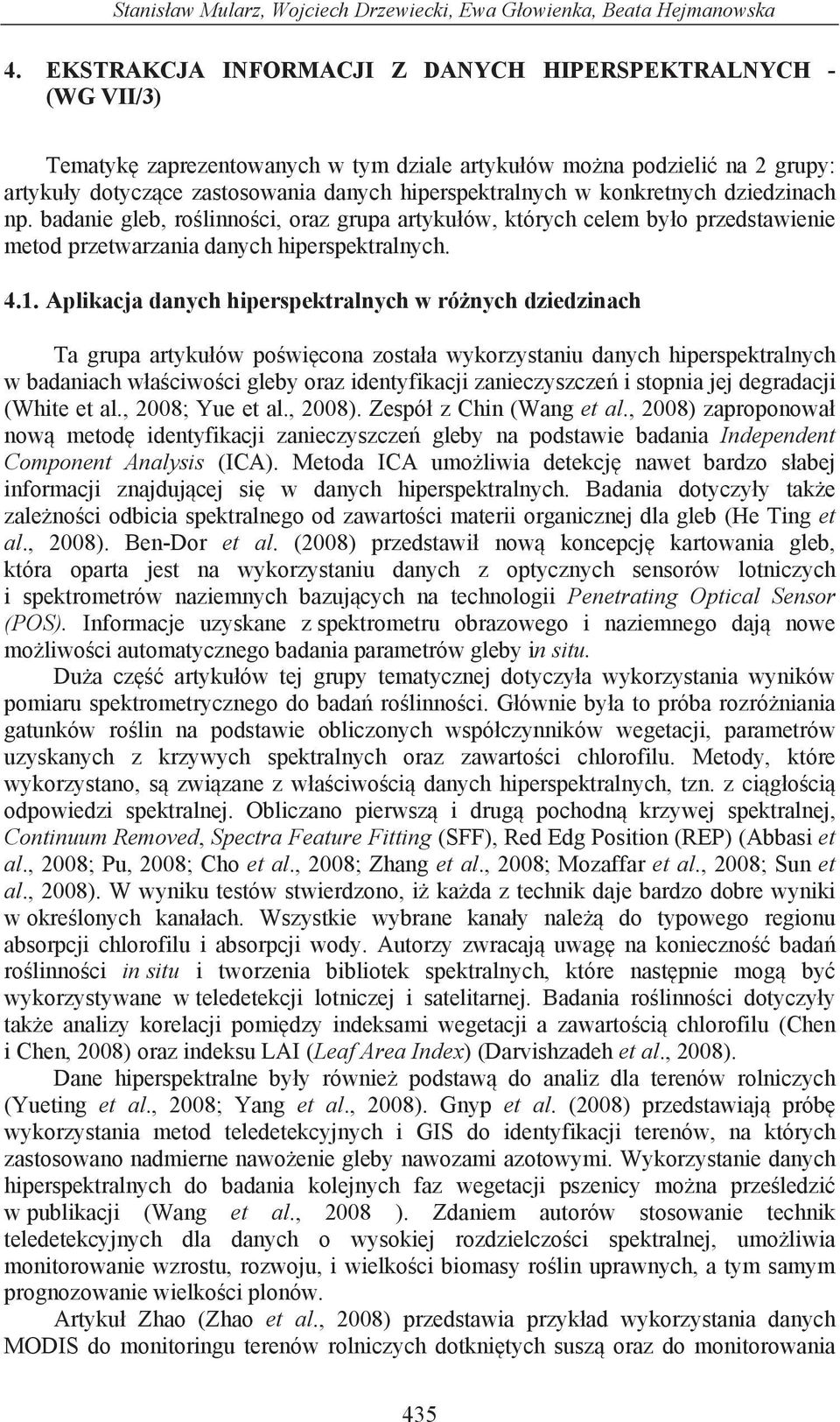 konkretnych dziedzinach np. badanie gleb, ro linno ci, oraz grupa artyku ów, których celem by o przedstawienie metod przetwarzania danych hiperspektralnych. 4.1.