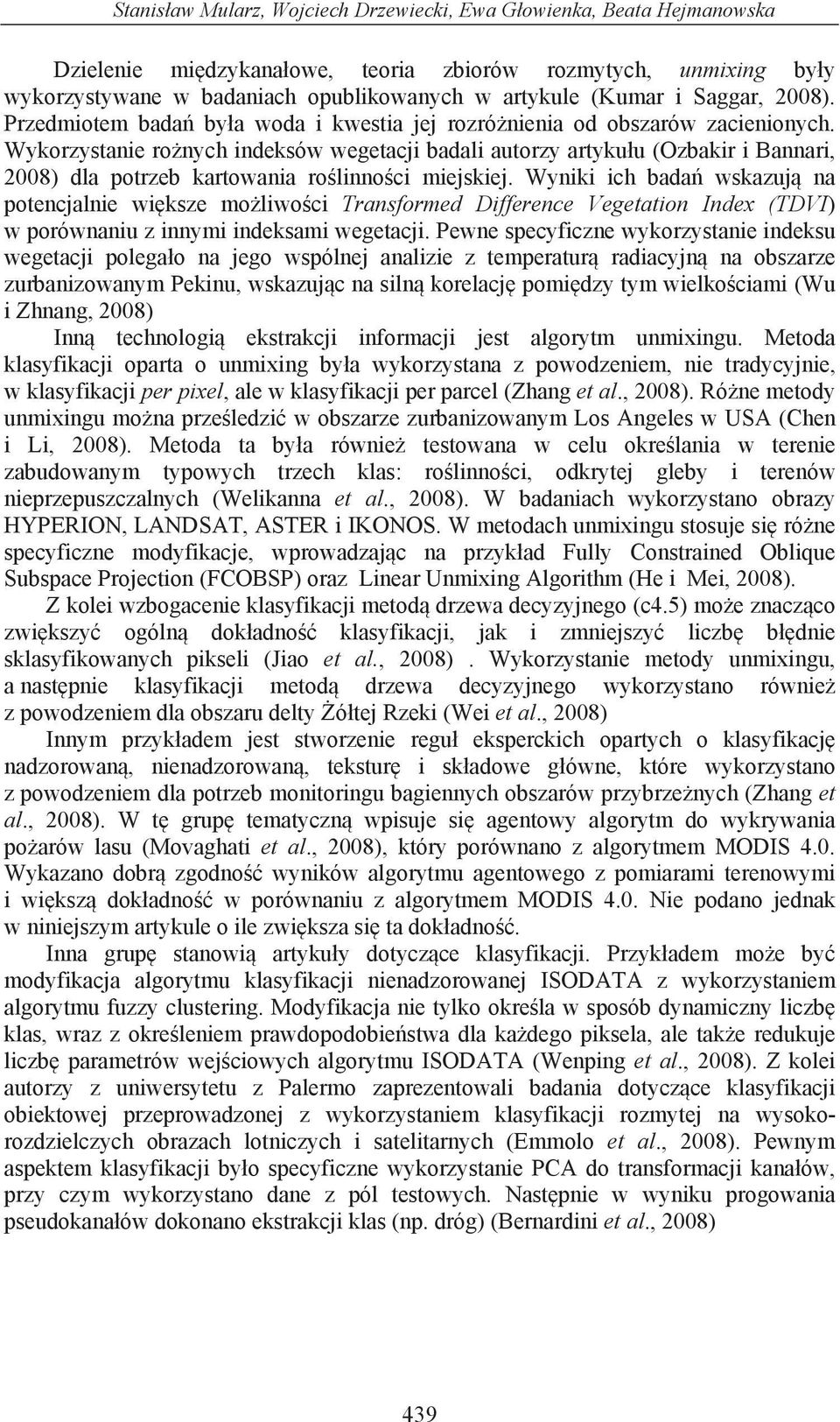 Wykorzystanie ro nych indeksów wegetacji badali autorzy artyku u (Ozbakir i Bannari, 2008) dla potrzeb kartowania ro linno ci miejskiej.