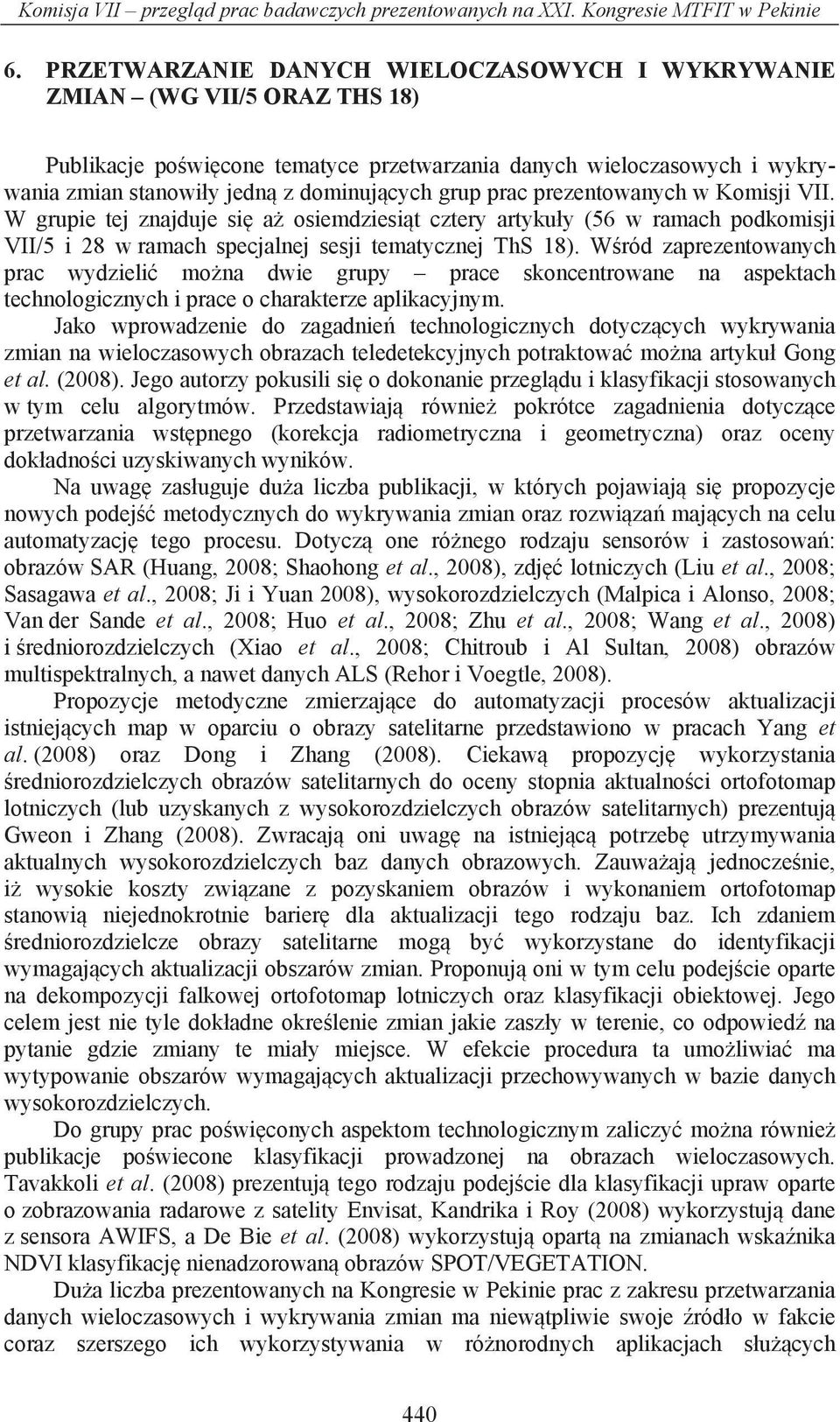 prac prezentowanych w Komisji VII. W grupie tej znajduje si a osiemdziesi t cztery artyku y (56 w ramach podkomisji VII/5 i 28 w ramach specjalnej sesji tematycznej ThS 18).