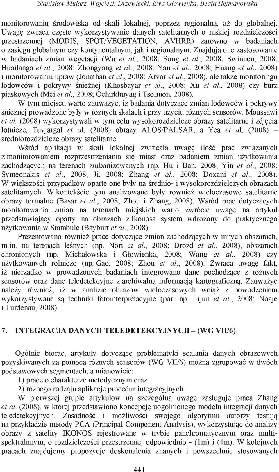 regionalnym. Znajduj one zastosowanie w badaniach zmian wegetacji (Wu et al., 2008; Song et al., 2008; Swinnen, 2008; Huailanga et al., 2008; Zhongyang et al., 2008; Yan et al., 2008; Huang et al.