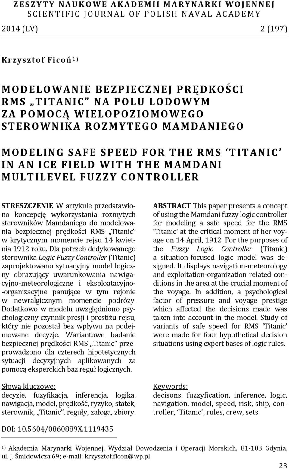 MAMDANI MULT I LEVE L FUZZY CON TROLLER STRESZCZENIE W artykule przedstawiono koncepcję wykorzystania rozmytych sterowników Mamdaniego do modelowania bezpiecznej prędkości RMS Titanic w krytycznym