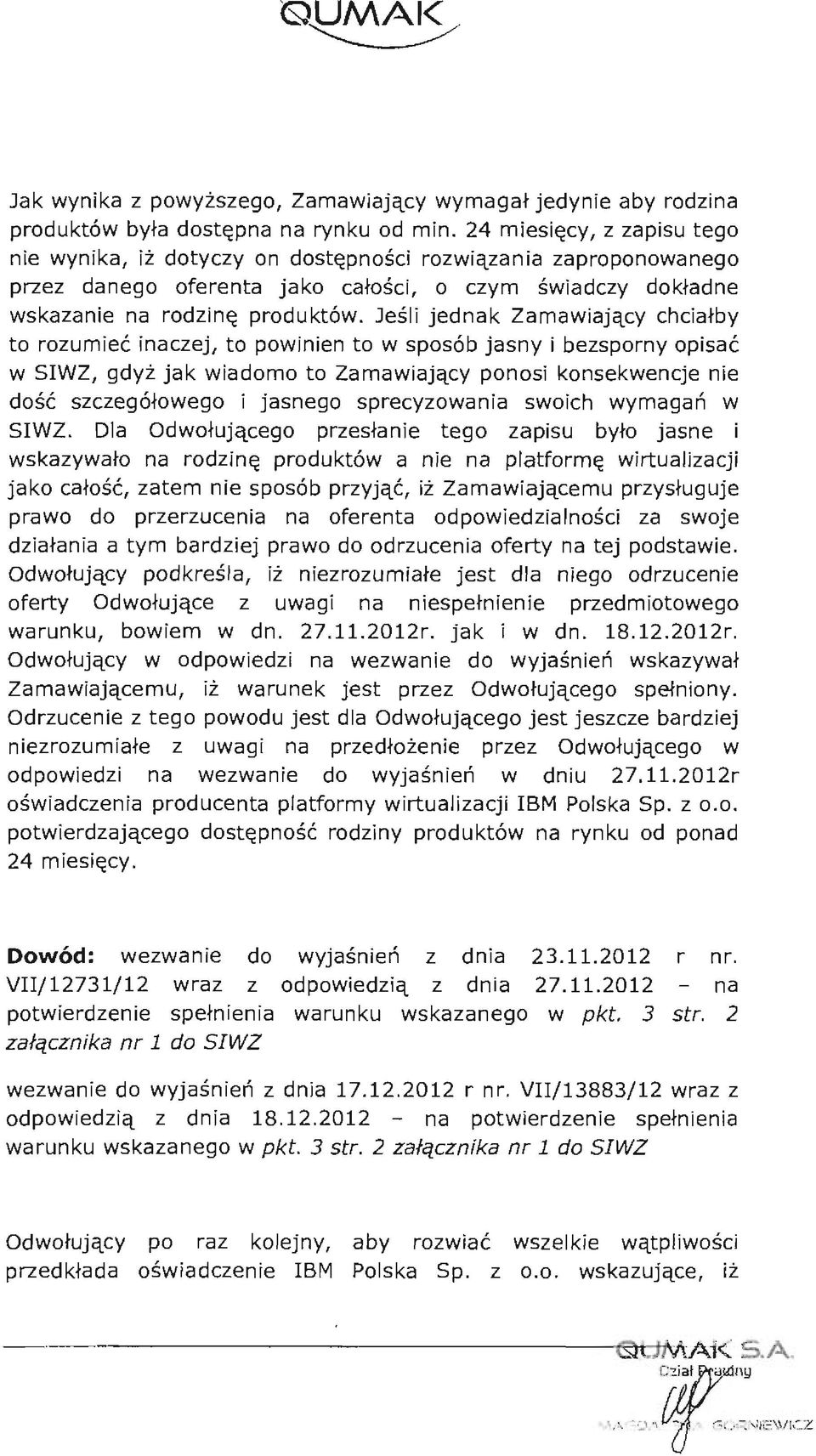 Jeśli jednak Zamawiający chciałby to rozumieć inaczej, to powinien to w sposób jasny i bezsporny opisać w SIWZ, gdyż jak wiadomo to Zamawiający ponosi konsekwencje nie dość szczegółowego i jasnego