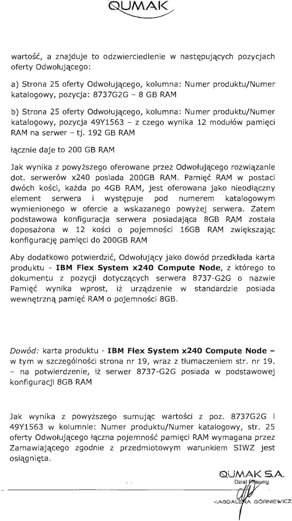 19 GB RAM łącznie daje to 00 GB RAM Jak wynika z powyższego oferowane przez Odwołującego rozwiązanie dot. serwerów x40 posiada 00GB RAM.