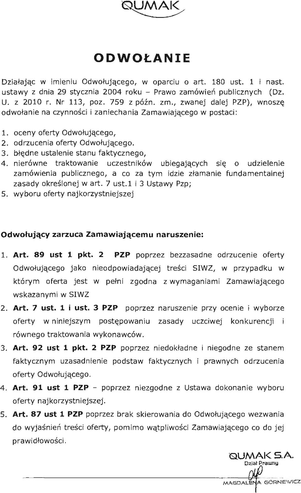 nierówne traktowanie uczestników ubiegających się o udzielenie zamówienia publicznego, a co za tym idzie złamanie fundamentalnej zasady określonej wart. 7 ust. 1 i 3 Ustawy Pzp; 5.