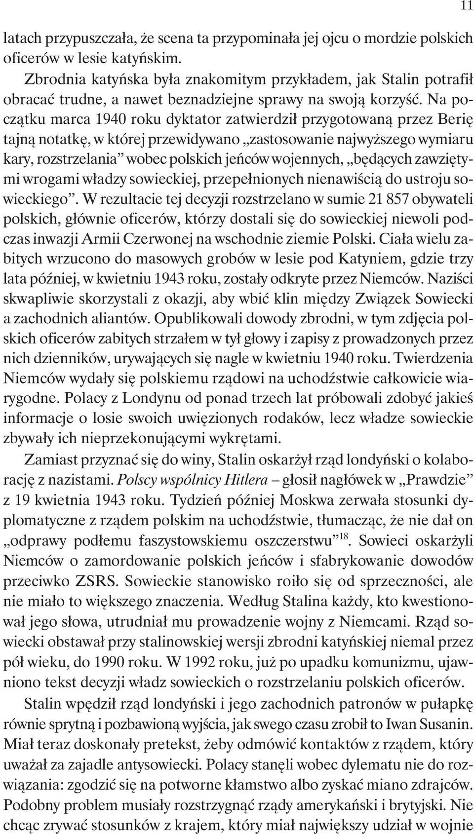 Na początku marca 1940 roku dyktator zatwierdził przygotowaną przez Berię tajną notatkę, w której przewidywano zastosowanie najwyższego wymiaru kary, rozstrzelania wobec polskich jeńców wojennych,