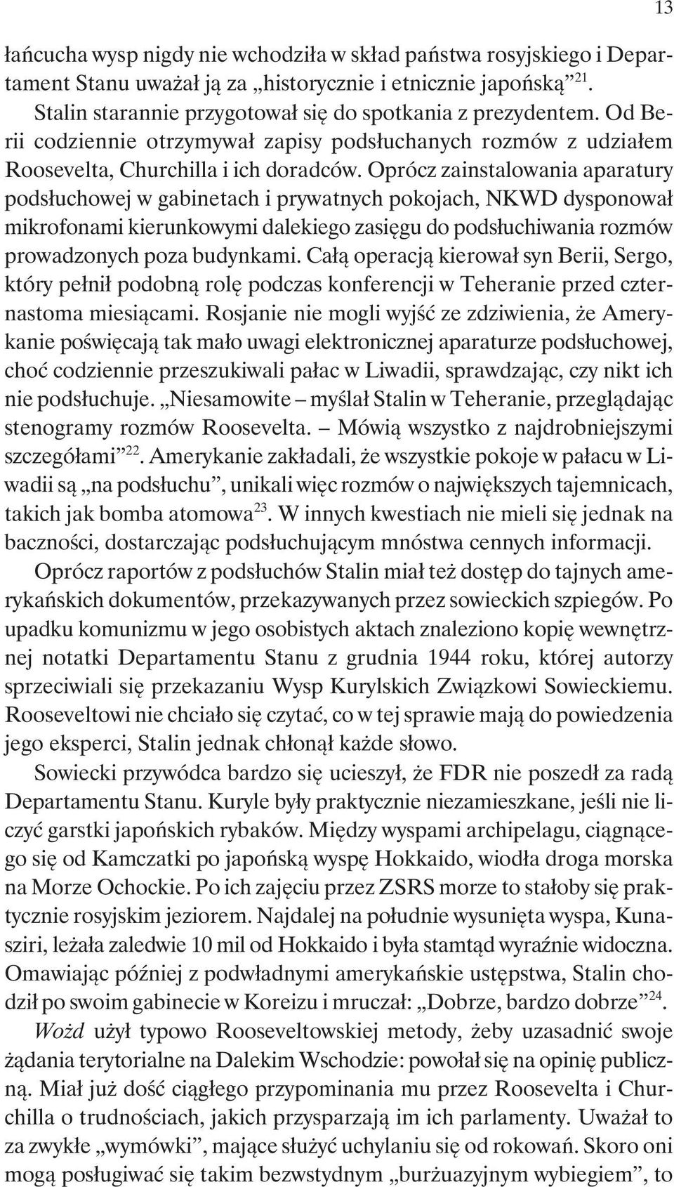 Oprócz zainstalowania aparatury podsłuchowej w gabinetach i prywatnych pokojach, NKWD dysponował mikrofonami kierunkowymi dalekiego zasięgu do podsłuchiwania rozmów prowadzonych poza budynkami.