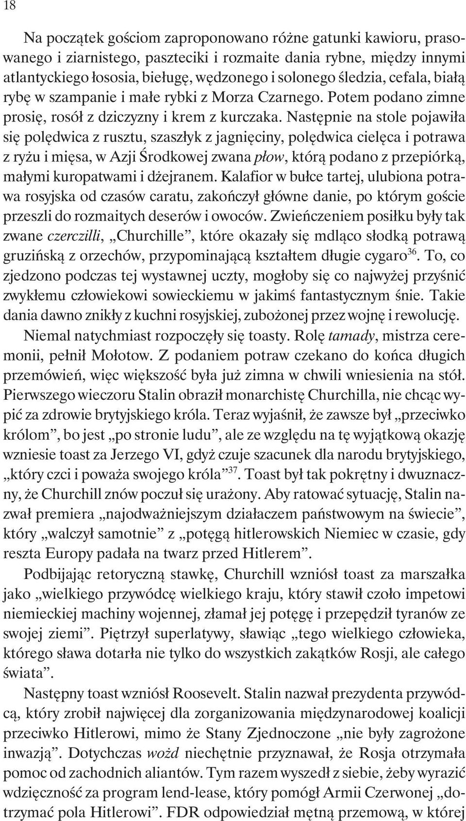 Następnie na stole pojawiła się polędwica z rusztu, szaszłyk z jagnięciny, polędwica cielęca i potrawa z ryżu i mięsa, w Azji Środkowej zwana płow, którą podano z przepiórką, małymi kuropatwami i