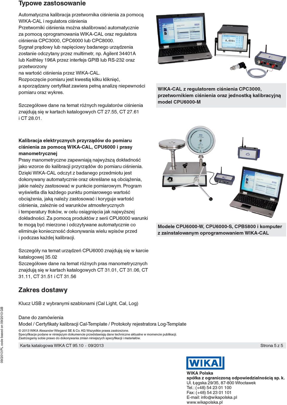 Agilent 34401A lub Keithley 196A przez interfejs GPIB lub RS-232 oraz przetworzony na wartość ciśnienia przez WIKA-CAL.