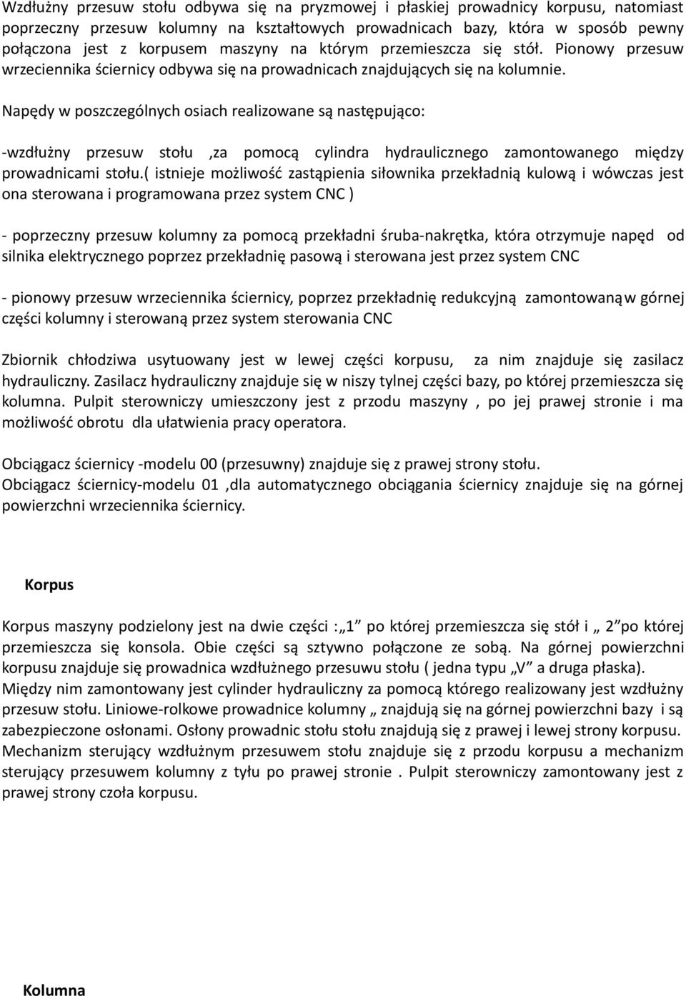 Napędy w poszczególnych osiach realizowane są następująco: -wzdłużny przesuw stołu,za pomocą cylindra hydraulicznego zamontowanego między prowadnicami stołu.