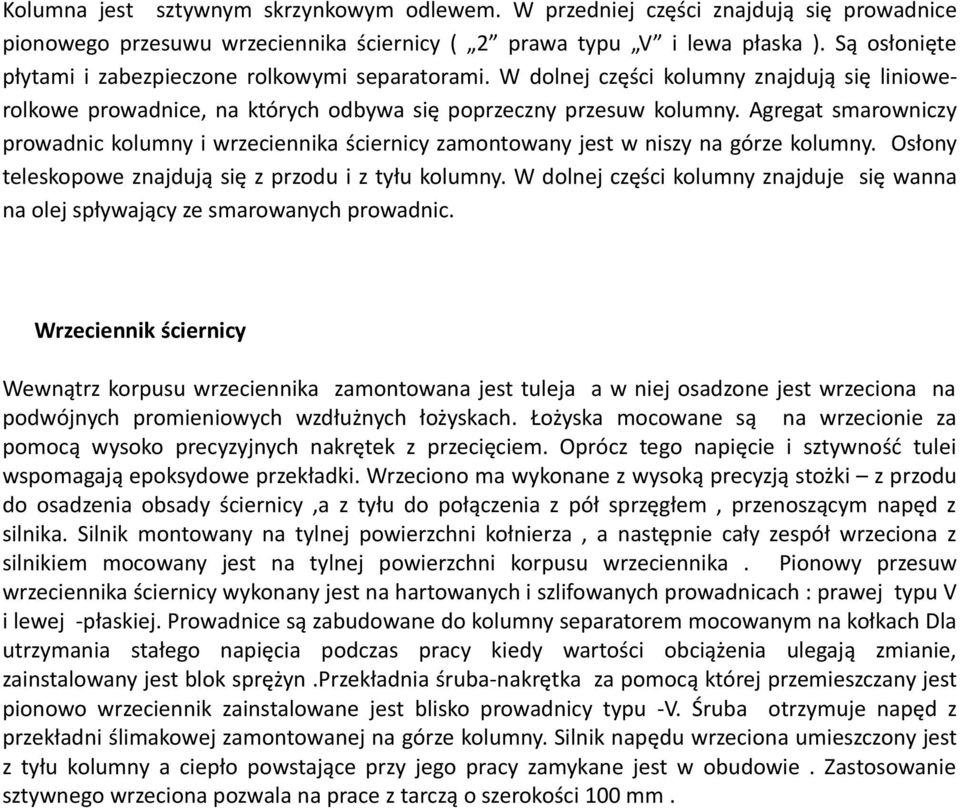 Agregat smarowniczy prowadnic kolumny i wrzeciennika ściernicy zamontowany jest w niszy na górze kolumny. Osłony teleskopowe znajdują się z przodu i z tyłu kolumny.