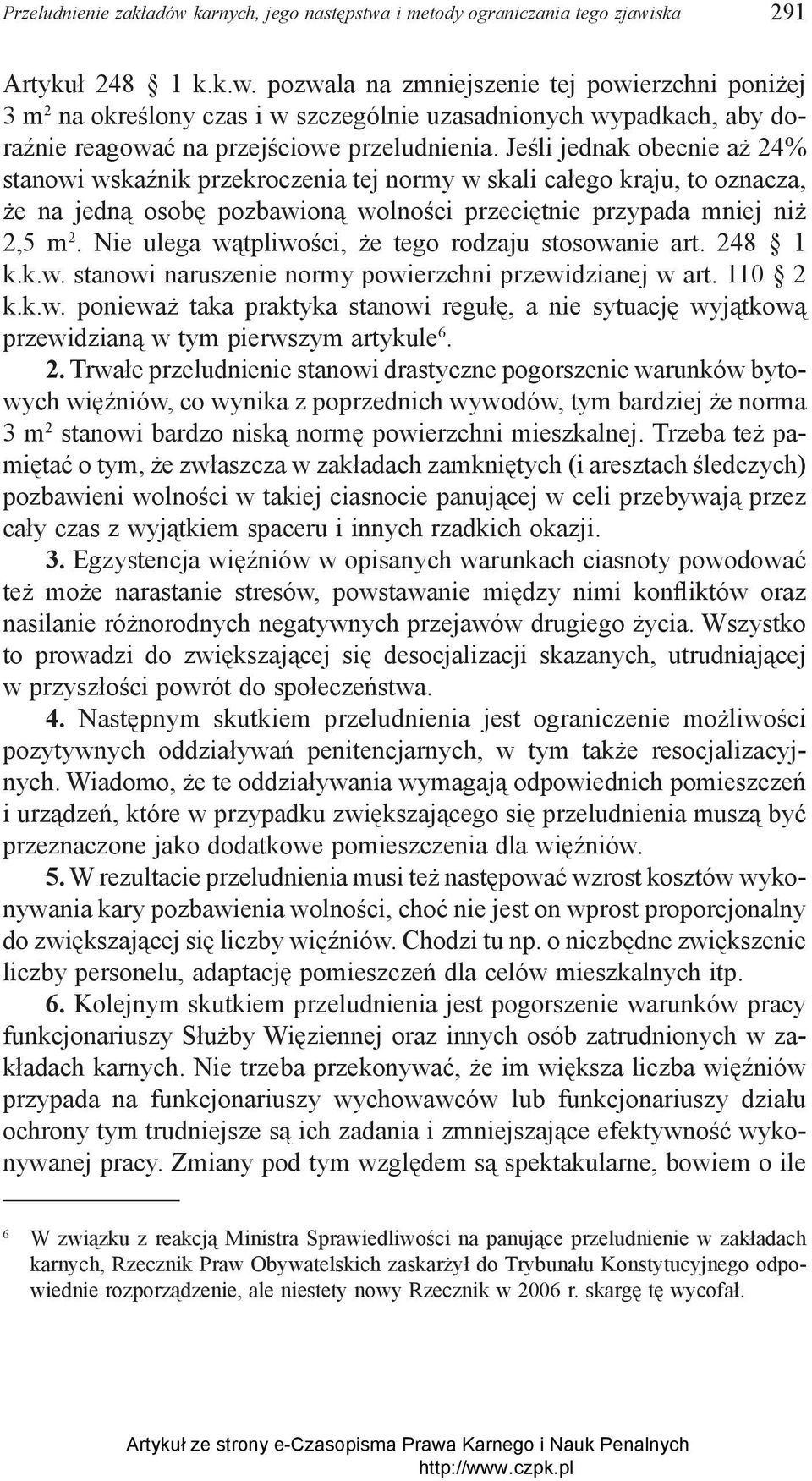 Nie ulega wątpliwości, że tego rodzaju stosowanie art. 248 1 k.k.w. stanowi naruszenie normy powierzchni przewidzianej w art. 110 2 k.k.w. ponieważ taka praktyka stanowi regułę, a nie sytuację wyjątkową przewidzianą w tym pierwszym artykule 6.