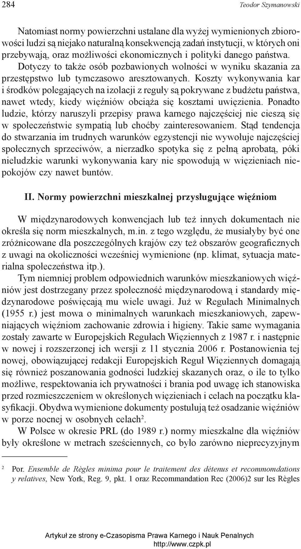 Koszty wykonywania kar i środków polegających na izolacji z reguły są pokrywane z budżetu państwa, nawet wtedy, kiedy więźniów obciąża się kosztami uwięzienia.