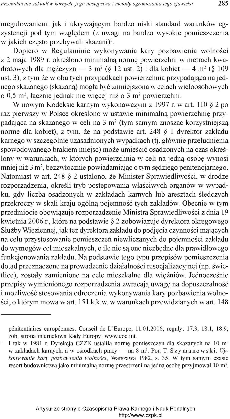 określono minimalną normę powierzchni w metrach kwadratowych dla mężczyzn 3 m 2 ( 12 ust. 2) i dla kobiet 4 m 2 ( 109 ust.