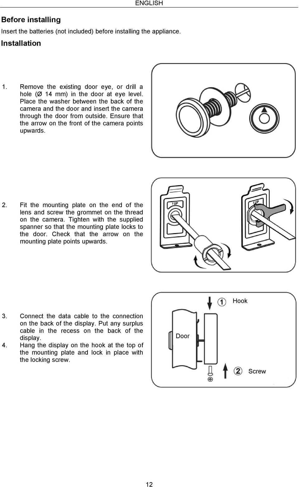 Fit the mounting plate on the end of the lens and screw the grommet on the thread on the camera. Tighten with the supplied spanner so that the mounting plate locks to the door.