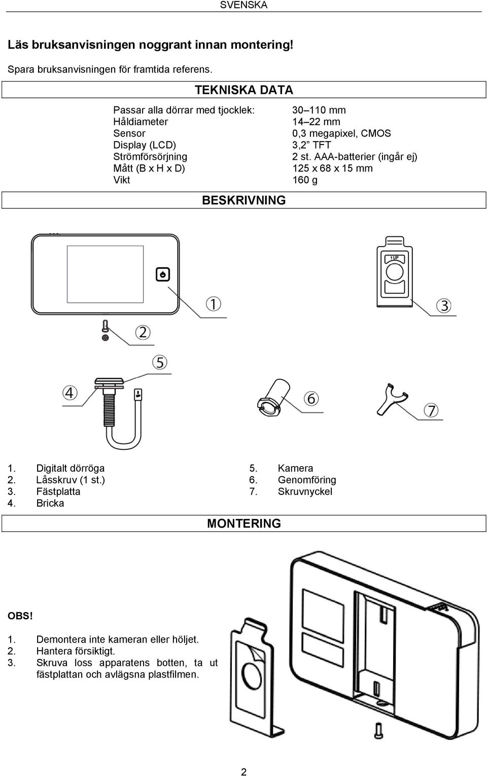 AAA-batterier (ingår ej) Mått (B x H x D) 125 x 68 x 15 mm Vikt 160 g BESKRIVNING 1. Digitalt dörröga 2. Låsskruv (1 st.) 3. Fästplatta 4.