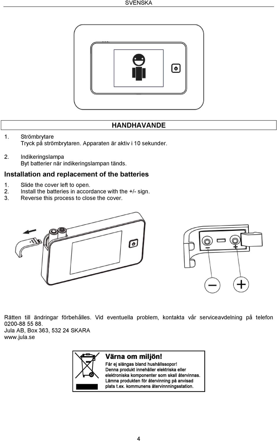 Slide the cover left to open. 2. Install the batteries in accordance with the +/- sign. 3.