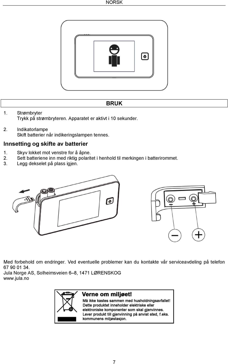 Skyv lokket mot venstre for å åpne. 2. Sett batteriene inn med riktig polaritet i henhold til merkingen i batterirommet. 3.