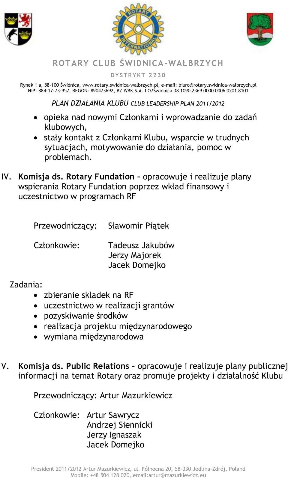 Majorek Jacek Domejko Zadania: zbieranie składek na RF uczestnictwo w realizacji grantów pozyskiwanie środków realizacja projektu międzynarodowego wymiana międzynarodowa V. Komisja ds.