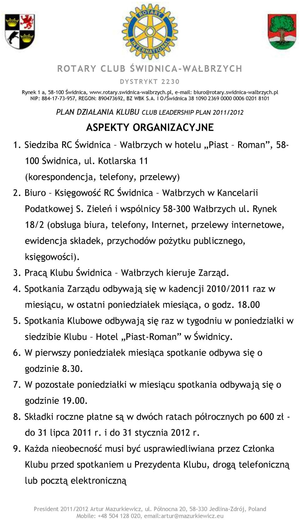 Rynek 18/2 (obsługa biura, telefony, Internet, przelewy internetowe, ewidencja składek, przychodów pożytku publicznego, księgowości). 3. Pracą Klubu Świdnica Wałbrzych kieruje Zarząd. 4.