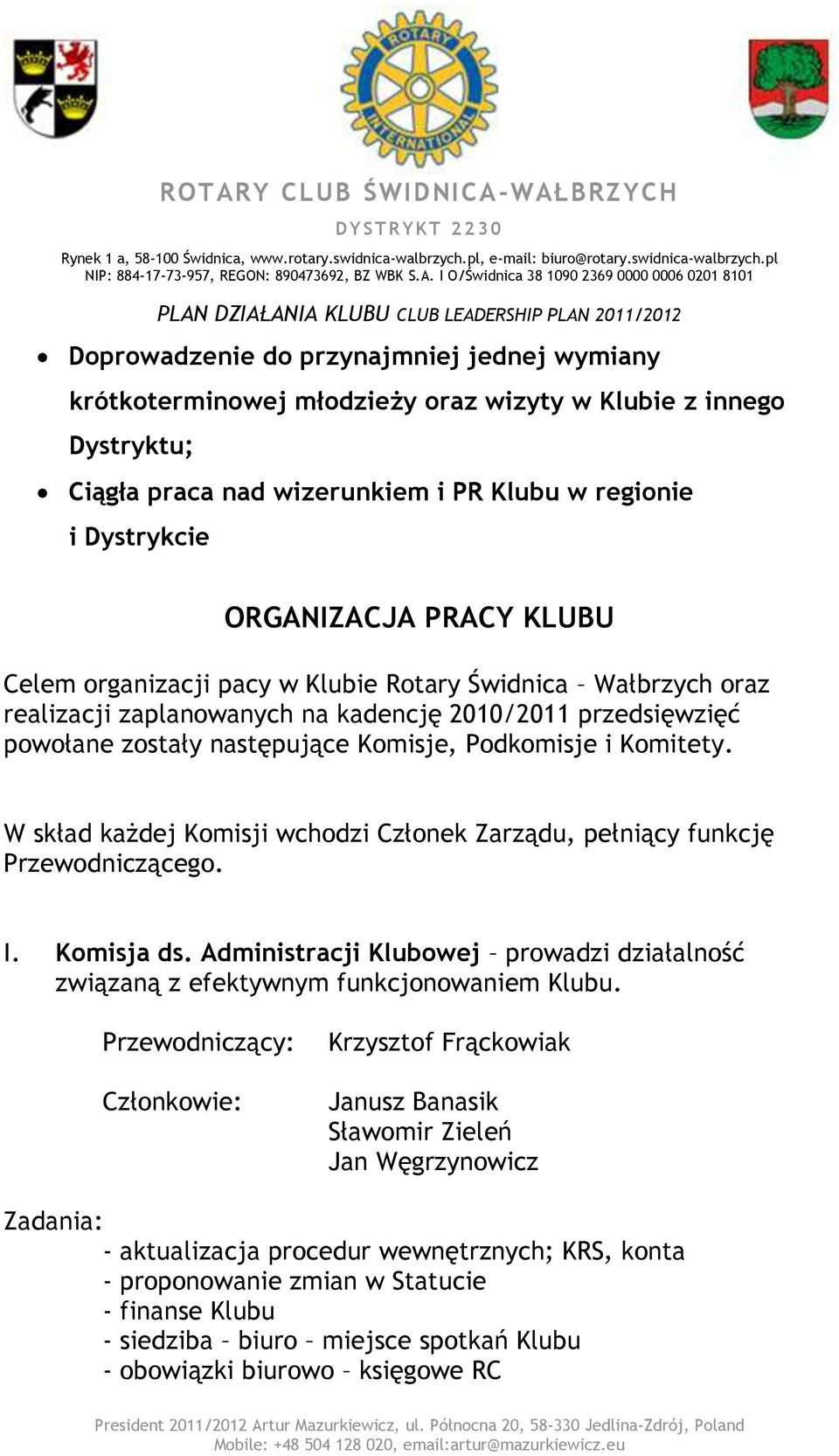 W skład każdej Komisji wchodzi Członek Zarządu, pełniący funkcję Przewodniczącego. I. Komisja ds. Administracji Klubowej prowadzi działalność związaną z efektywnym funkcjonowaniem Klubu.