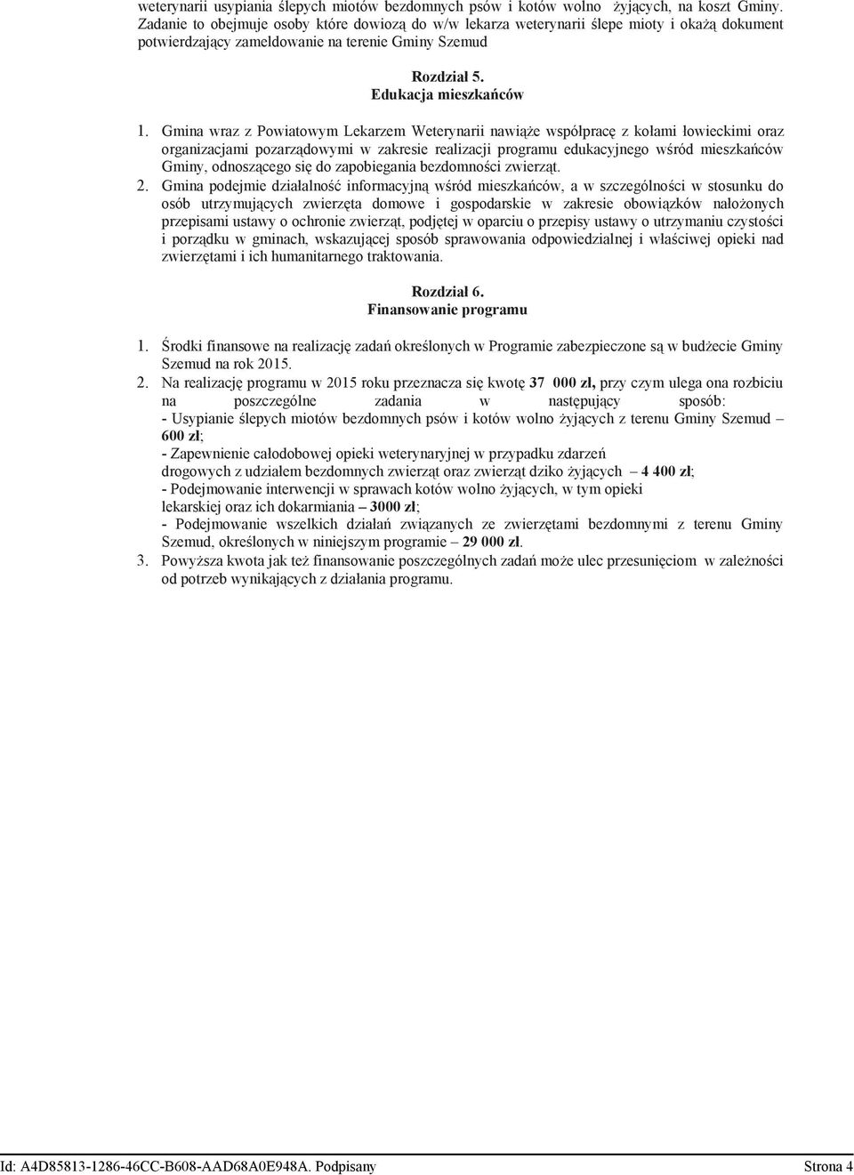 Gmina wraz z Powiatowym Lekarzem Weterynarii nawie współprac z kołami łowieckimi oraz organizacjami pozarzdowymi w zakresie realizacji programu edukacyjnego wród mieszkaców Gminy, odnoszcego si do