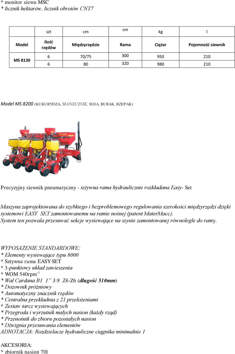 systemowi EASY SET zamontowanemu na ramie nośnej (patent MaterMacc). System ten pozwala przesuwać sekcje wysiewające na szynie zamontowanej równolegle do ramy.