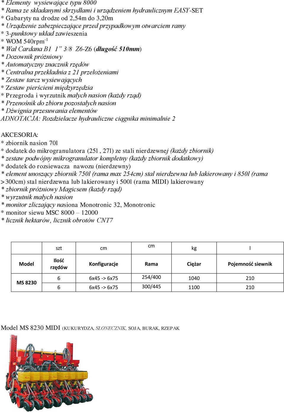 wysiewających * Zestaw pierścieni międzyrzędzia * Przegroda i wyrzutnik małych nasion (każdy rząd) * Przenośnik do zbioru pozostałych nasion * Dźwignia przesuwania elementów ADNOTACJA: Rozdzielacze