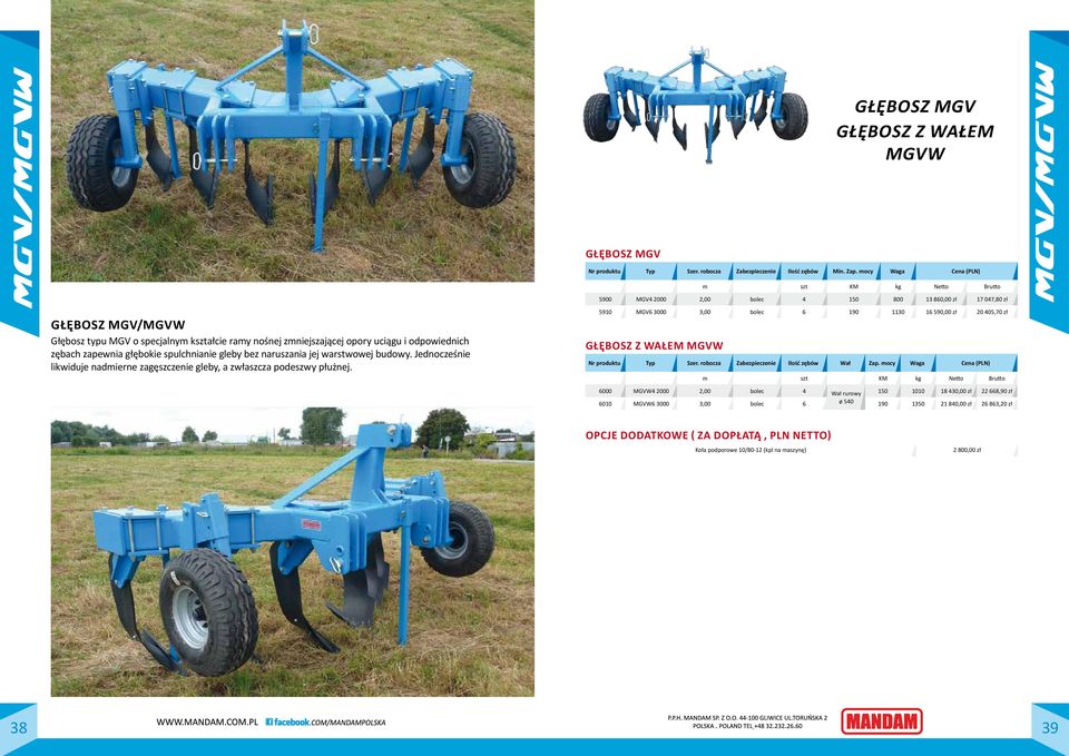 Zap. mocy Waga Cena (PLN) m szt KM kg Netto Brutto 5900 MGV4 2000 2,00 bolec 4 150 800 13 860,00 zł 17 047,80 zł 5910 MGV6 3000 3,00 bolec 6 190 1130 16 590,00 zł 20 405,70 zł Głębosz z wałem MGVW Nr