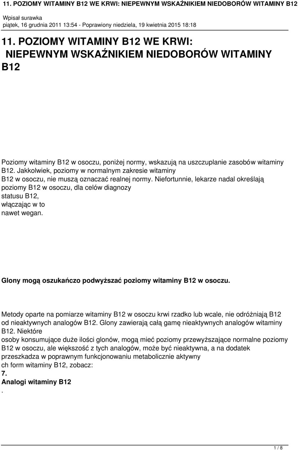 Niefortunnie, lekarze nadal określają poziomy B12 w osoczu, dla celów diagnozy statusu B12, włączając w to nawet wegan. Glony mogą oszukańczo podwyższać poziomy witaminy B12 w osoczu.