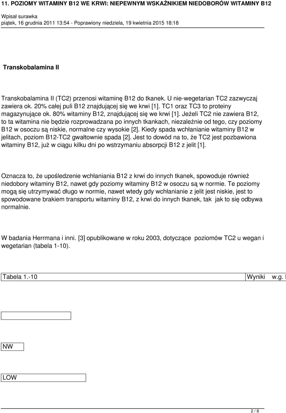 Jeżeli TC2 nie zawiera B12, to ta witamina nie będzie rozprowadzana po innych tkankach, niezależnie od tego, czy poziomy B12 w osoczu są niskie, normalne czy wysokie [2].