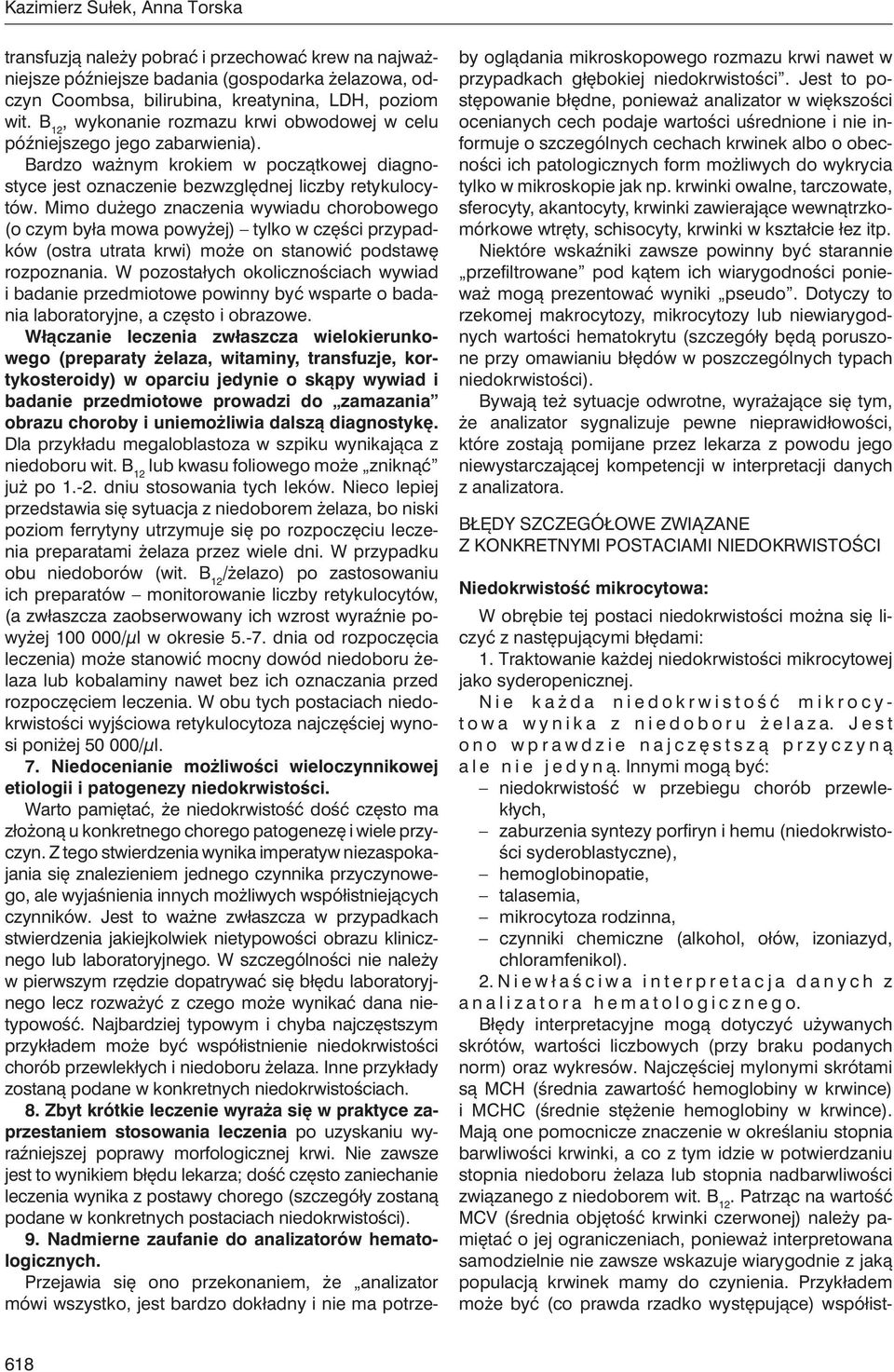 Mimo dużego znaczenia wywiadu chorobowego (o czym była mowa powyżej) tylko w części przypadków (ostra utrata krwi) może on stanowić podstawę rozpoznania.