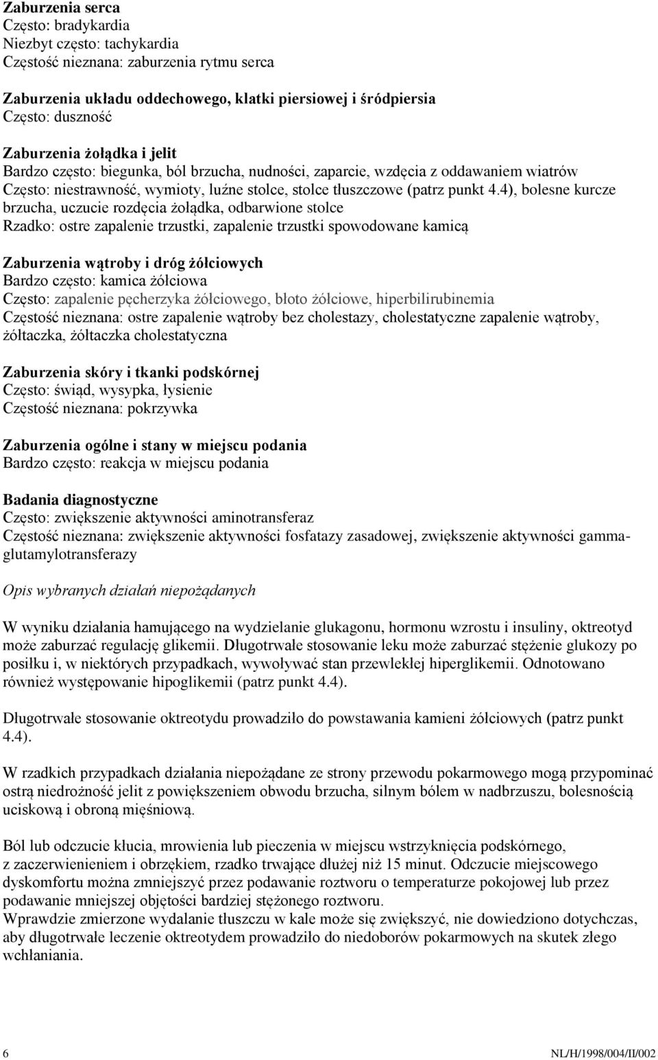 4), bolesne kurcze brzucha, uczucie rozdęcia żołądka, odbarwione stolce Rzadko: ostre zapalenie trzustki, zapalenie trzustki spowodowane kamicą Zaburzenia wątroby i dróg żółciowych Bardzo często: