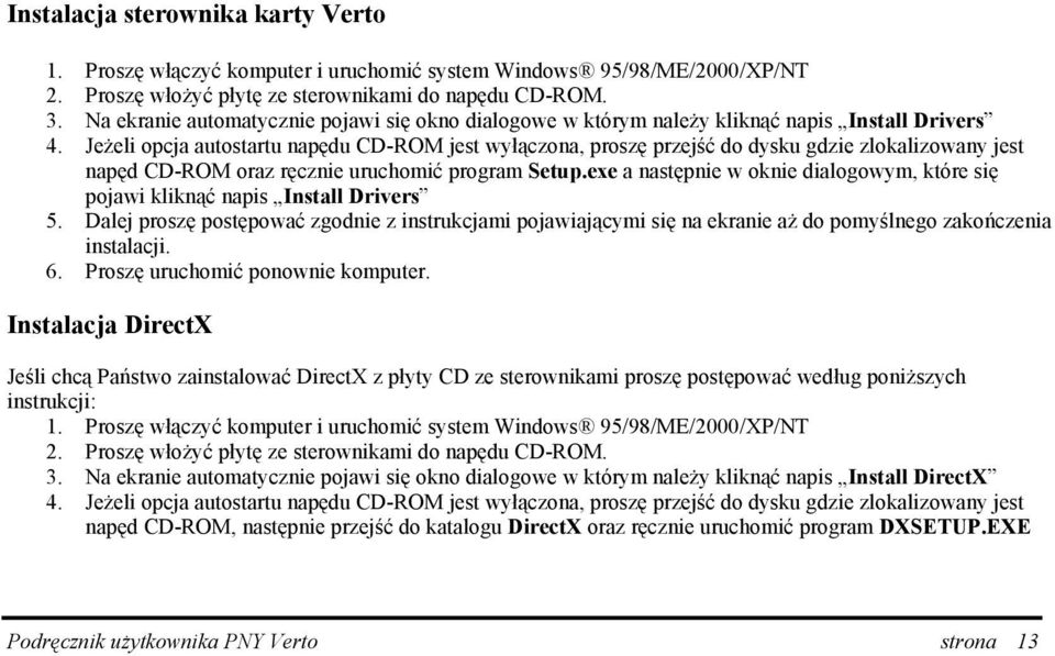 Jeżeli opcja autostartu napędu CD-ROM jest wyłączona, proszę przejść do dysku gdzie zlokalizowany jest napęd CD-ROM oraz ręcznie uruchomić program Setup.