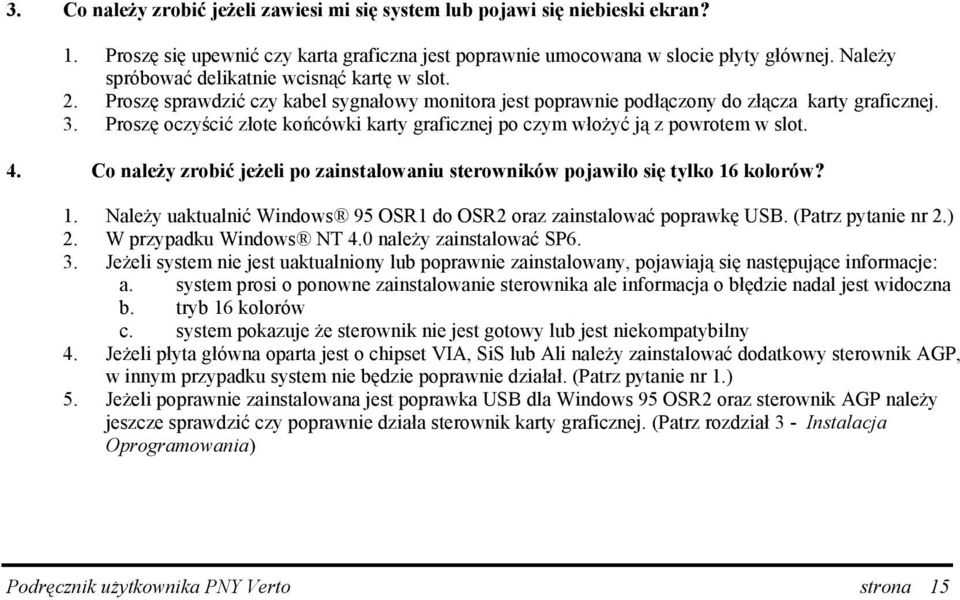 Proszę oczyścić złote końcówki karty graficznej po czym włożyć ją z powrotem w slot. 4. Co należy zrobić jeżeli po zainstalowaniu sterowników pojawiło się tylko 16