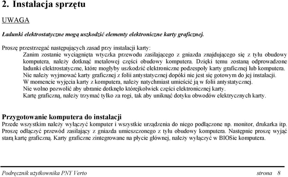 części obudowy komputera. Dzięki temu zostaną odprowadzone ładunki elektrostatyczne, które mogłyby uszkodzić elektroniczne podzespoły karty graficznej lub komputera.