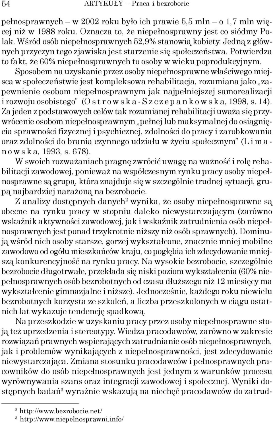 Potwierdza to fakt, że 60% niepełnosprawnych to osoby w wieku poprodukcyjnym.