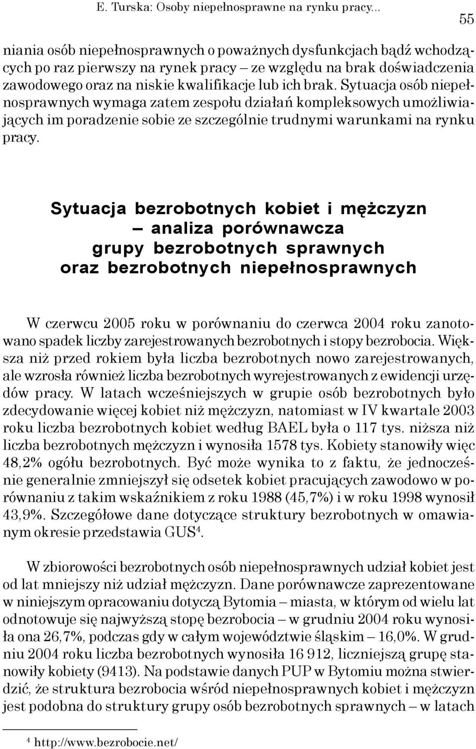 Sytuacja osób niepełnosprawnych wymaga zatem zespołu działań kompleksowych umożliwiających im poradzenie sobie ze szczególnie trudnymi warunkami na rynku pracy.