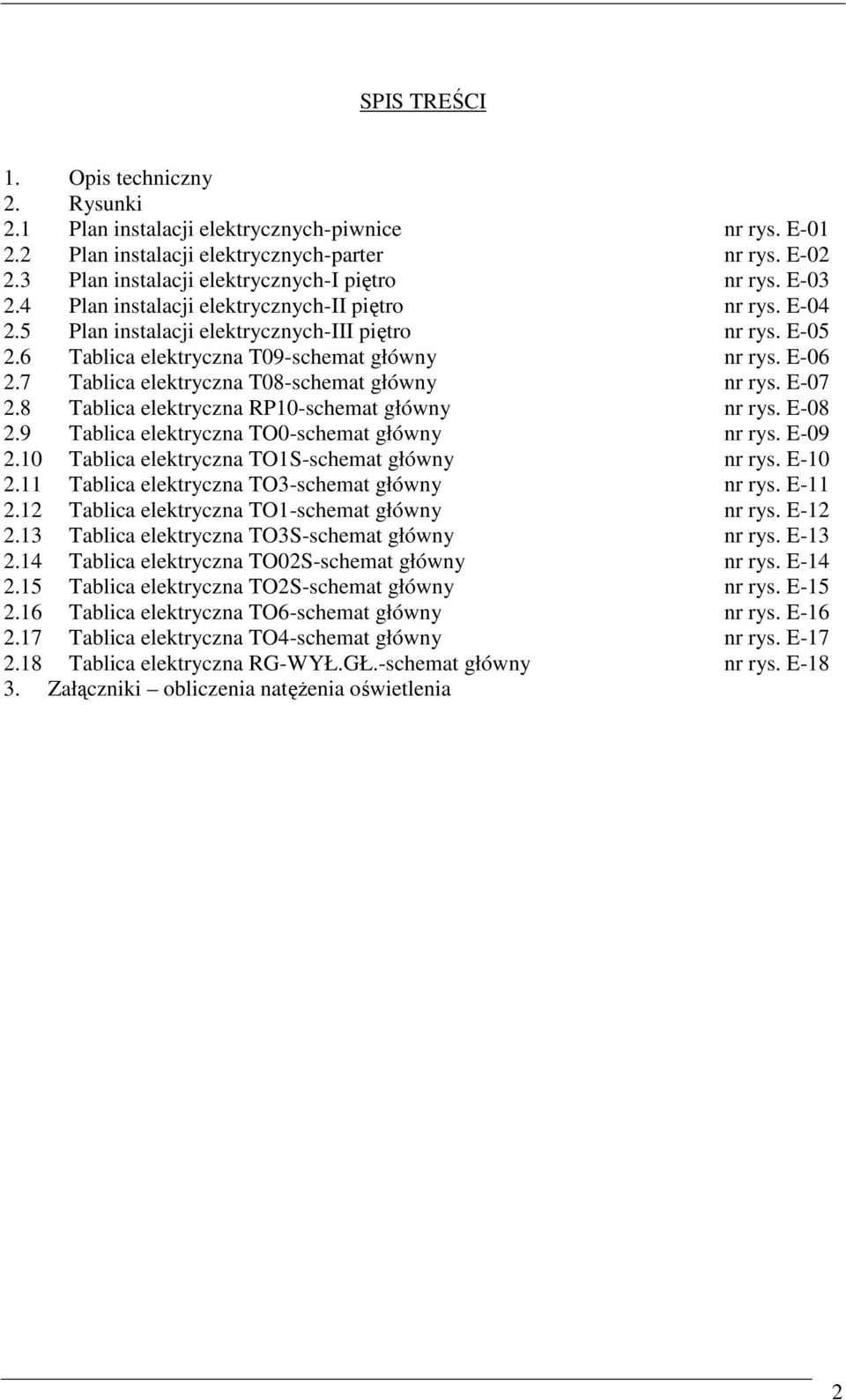 6 Tablica elektryczna T09-schemat główny nr rys. E-06 2.7 Tablica elektryczna T08-schemat główny nr rys. E-07 2.8 Tablica elektryczna RP10-schemat główny nr rys. E-08 2.