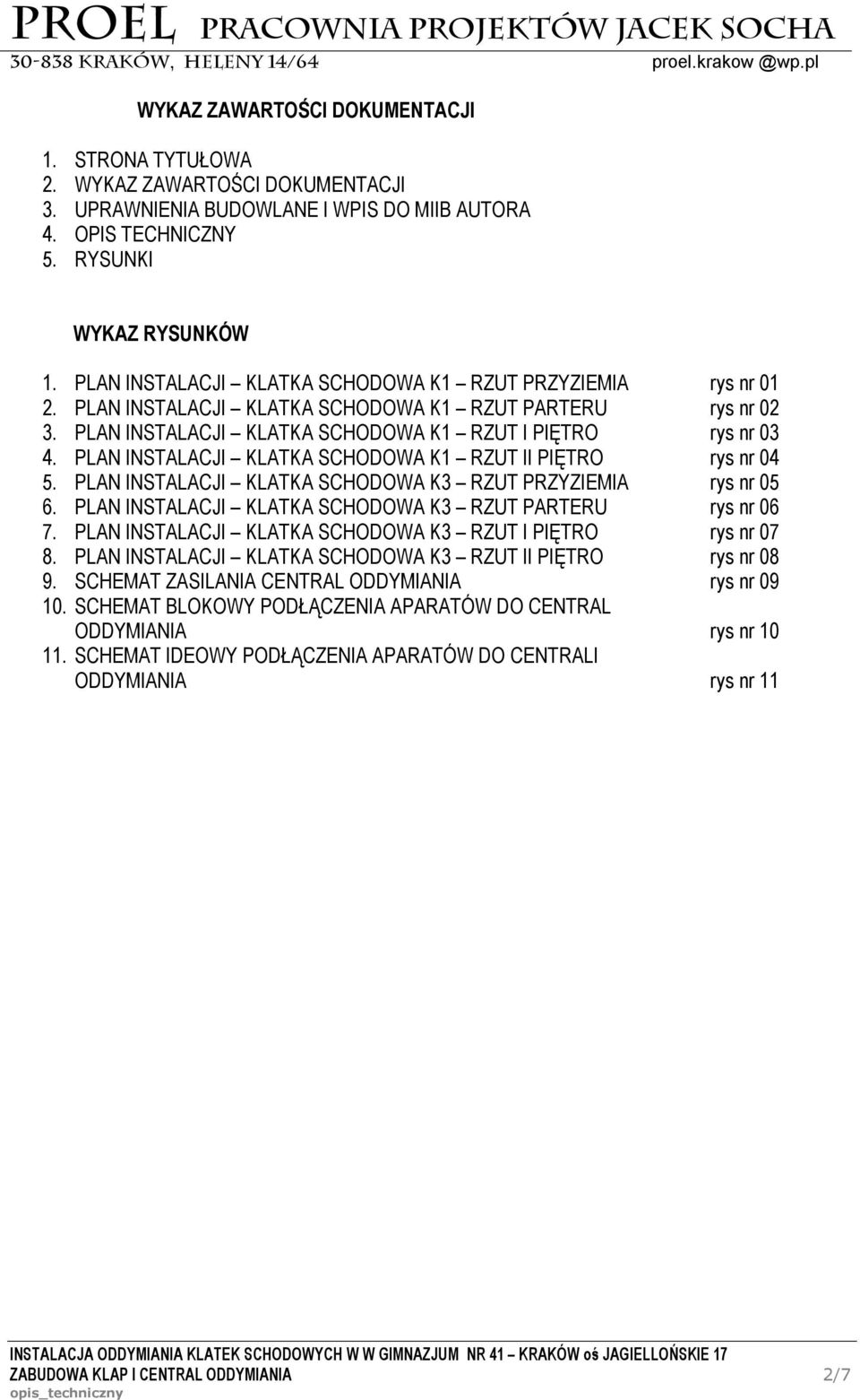 PLAN INSTALACJI KLATKA SCHODOWA K1 RZUT II PIĘTRO rys nr 04 5. PLAN INSTALACJI KLATKA SCHODOWA K3 RZUT PRZYZIEMIA rys nr 05 6. PLAN INSTALACJI KLATKA SCHODOWA K3 RZUT PARTERU rys nr 06 7.