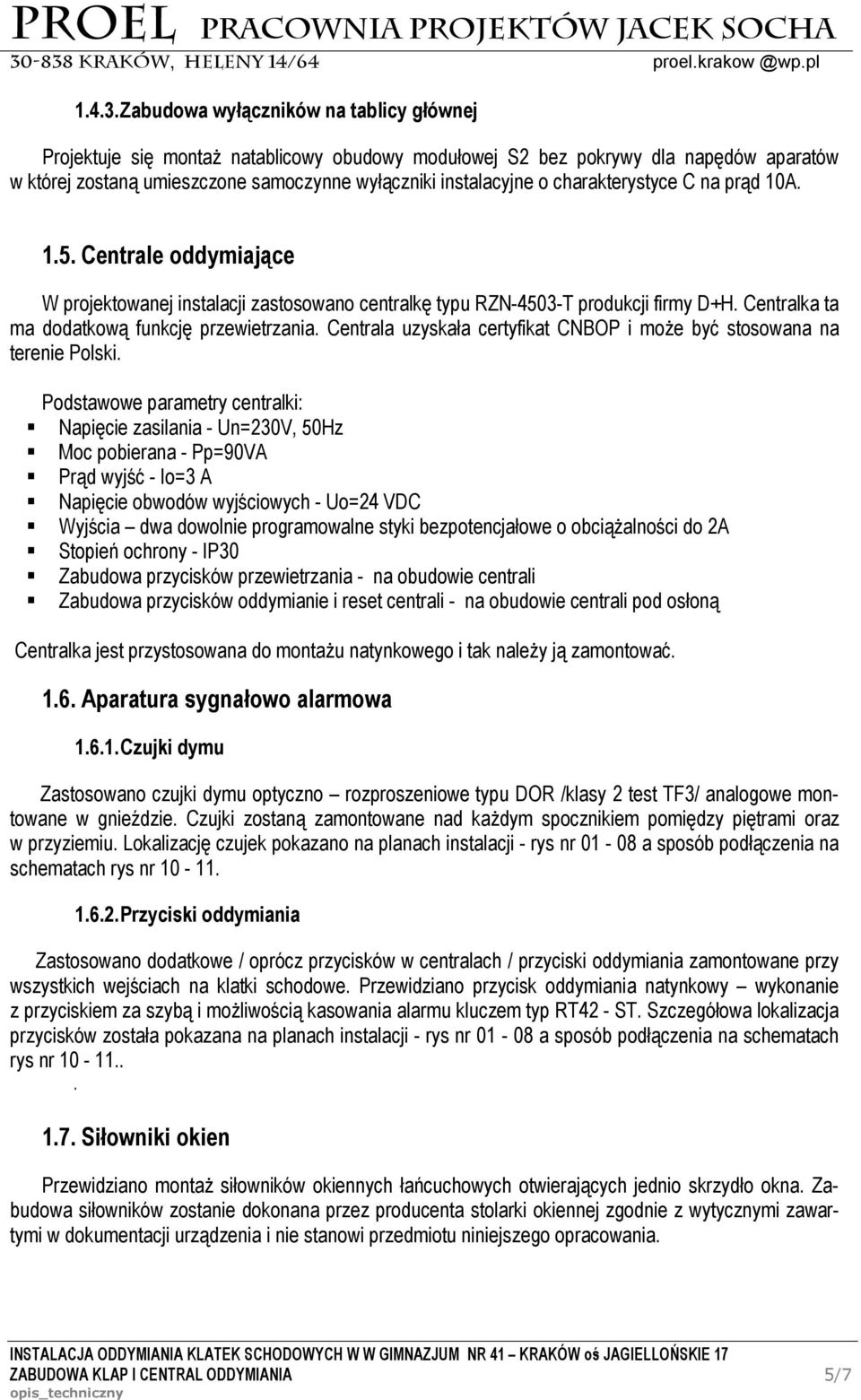 charakterystyce C na prąd 10A. 1.5. Centrale oddymiające W projektowanej instalacji zastosowano centralkę typu RZN-4503-T produkcji firmy D+H. Centralka ta ma dodatkową funkcję przewietrzania.