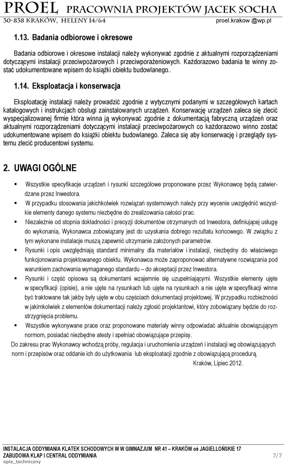 Eksploatacja i konserwacja Eksploatację instalacji należy prowadzić zgodnie z wytycznymi podanymi w szczegółowych kartach katalogowych i instrukcjach obsługi zainstalowanych urządzeń.