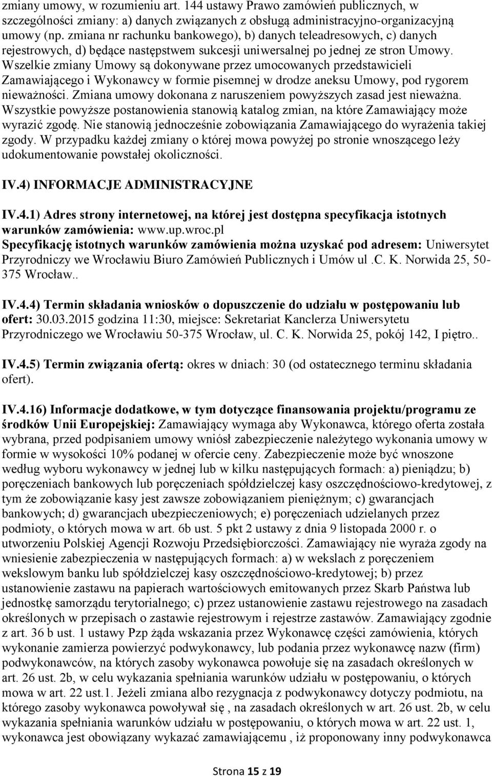 Wszelkie zmiany Umowy są dokonywane przez umocowanych przedstawicieli Zamawiającego i Wykonawcy w formie pisemnej w drodze aneksu Umowy, pod rygorem nieważności.