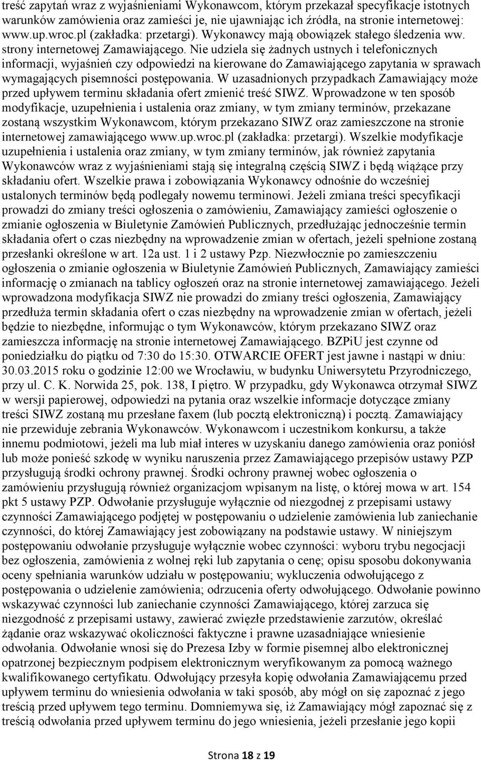 Nie udziela się żadnych ustnych i telefonicznych informacji, wyjaśnień czy odpowiedzi na kierowane do Zamawiającego zapytania w sprawach wymagających pisemności postępowania.