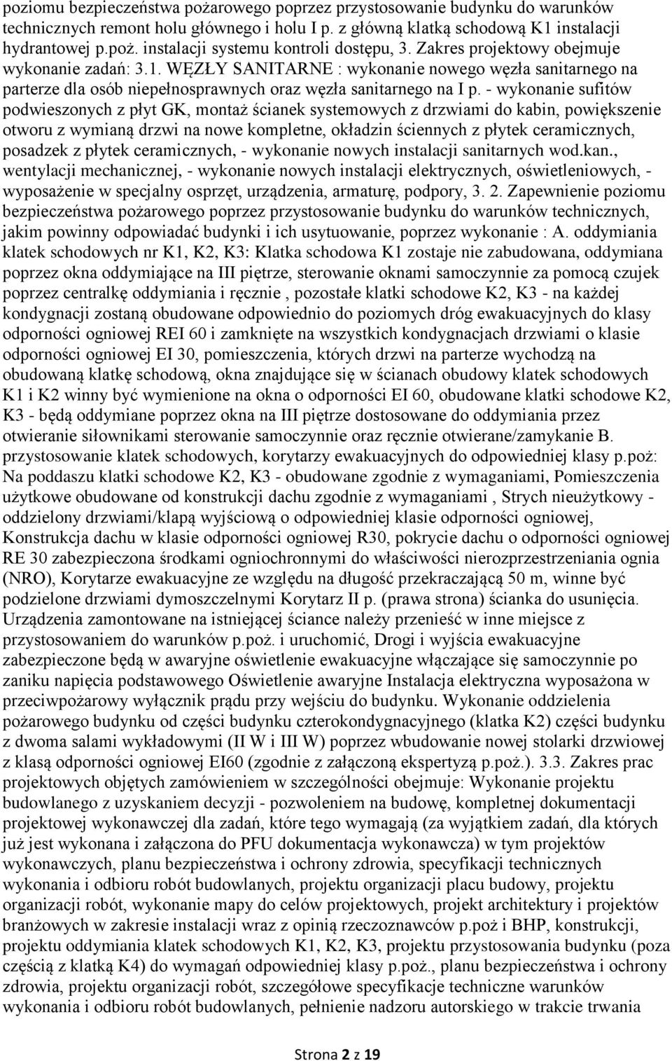 - wykonanie sufitów podwieszonych z płyt GK, montaż ścianek systemowych z drzwiami do kabin, powiększenie otworu z wymianą drzwi na nowe kompletne, okładzin ściennych z płytek ceramicznych, posadzek