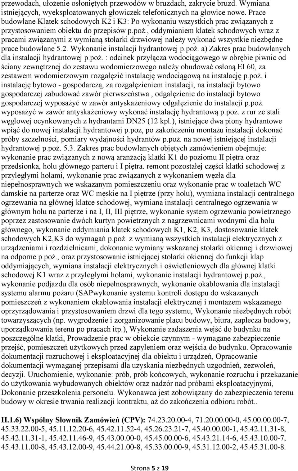 , oddymianiem klatek schodowych wraz z pracami związanymi z wymianą stolarki drzwiowej należy wykonać wszystkie niezbędne prace budowlane 5.2. Wykonanie instalacji hydrantowej p.poż.