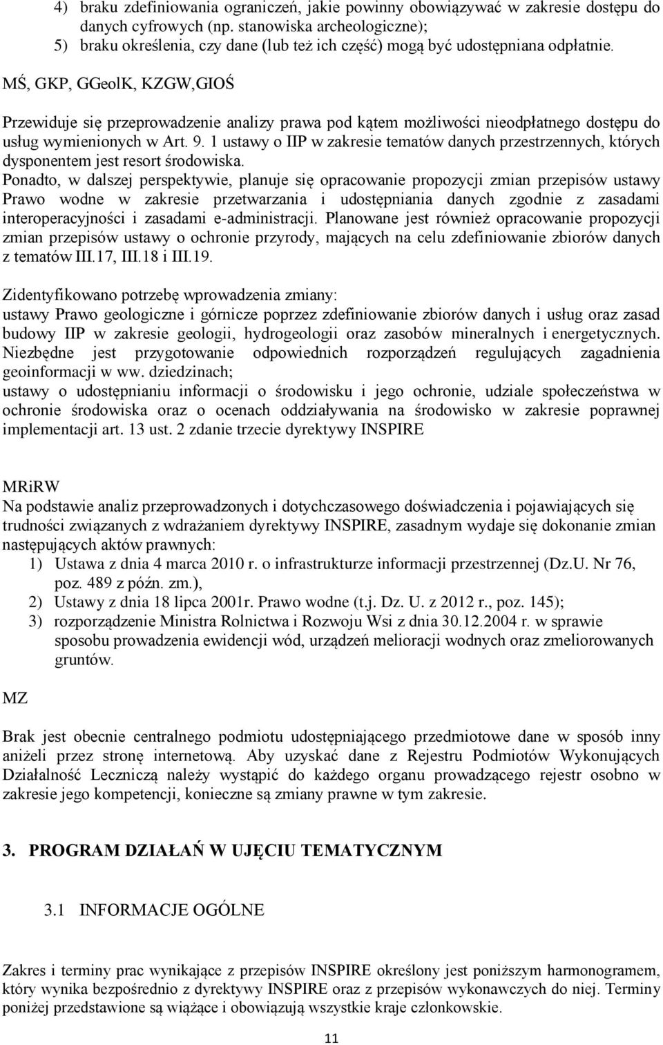 MŚ, GKP, GGeolK, KZGW,GIOŚ Przewiduje się przeprowadzenie analizy prawa pod kątem możliwości nieodpłatnego dostępu do usług wymienionych w Art. 9.