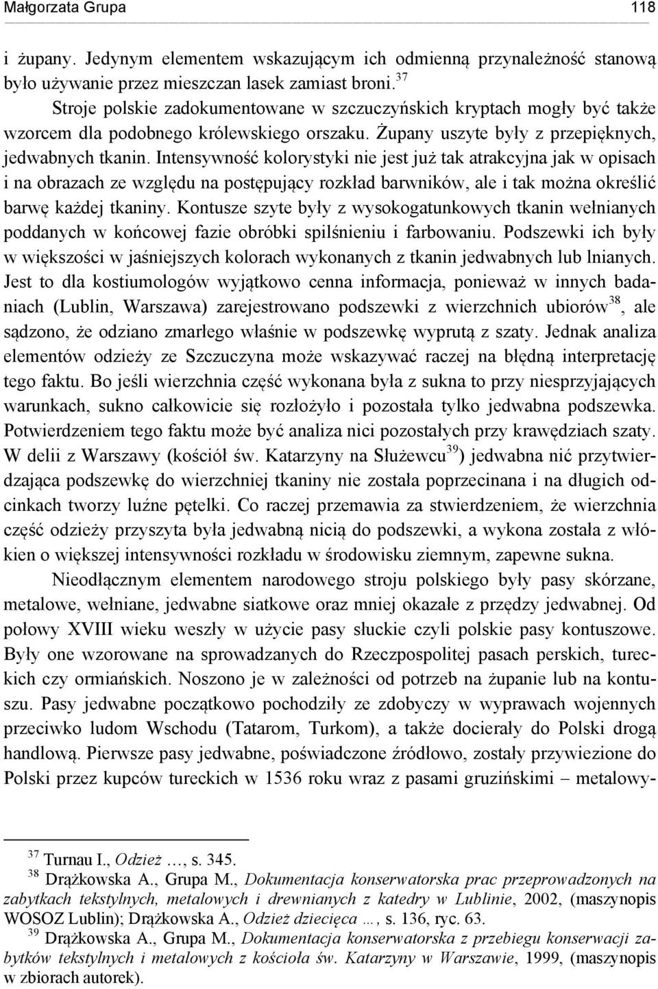 Intensywność kolorystyki nie jest już tak atrakcyjna jak w opisach i na obrazach ze względu na postępujący rozkład barwników, ale i tak można określić barwę każdej tkaniny.