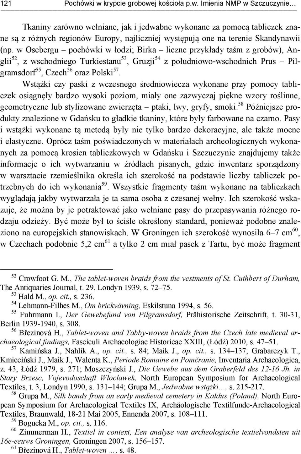 Wstążki czy paski z wczesnego średniowiecza wykonane przy pomocy tabliczek osiągnęły bardzo wysoki poziom, miały one zazwyczaj piękne wzory roślinne, geometryczne lub stylizowane zwierzęta ptaki,