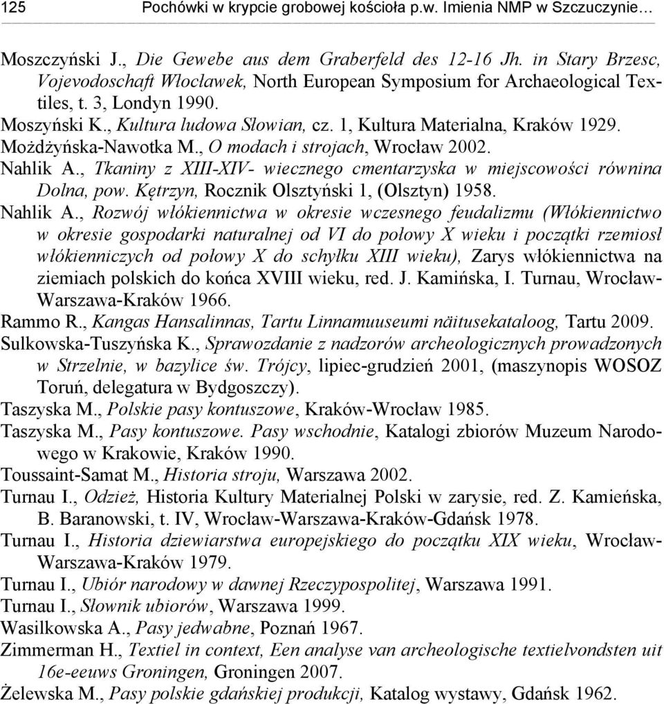 Możdżyńska-Nawotka M., O modach i strojach, Wrocław 2002. Nahlik A., Tkaniny z XIII-XIV- wiecznego cmentarzyska w miejscowości równina Dolna, pow. Kętrzyn, Rocznik Olsztyński 1, (Olsztyn) 1958.