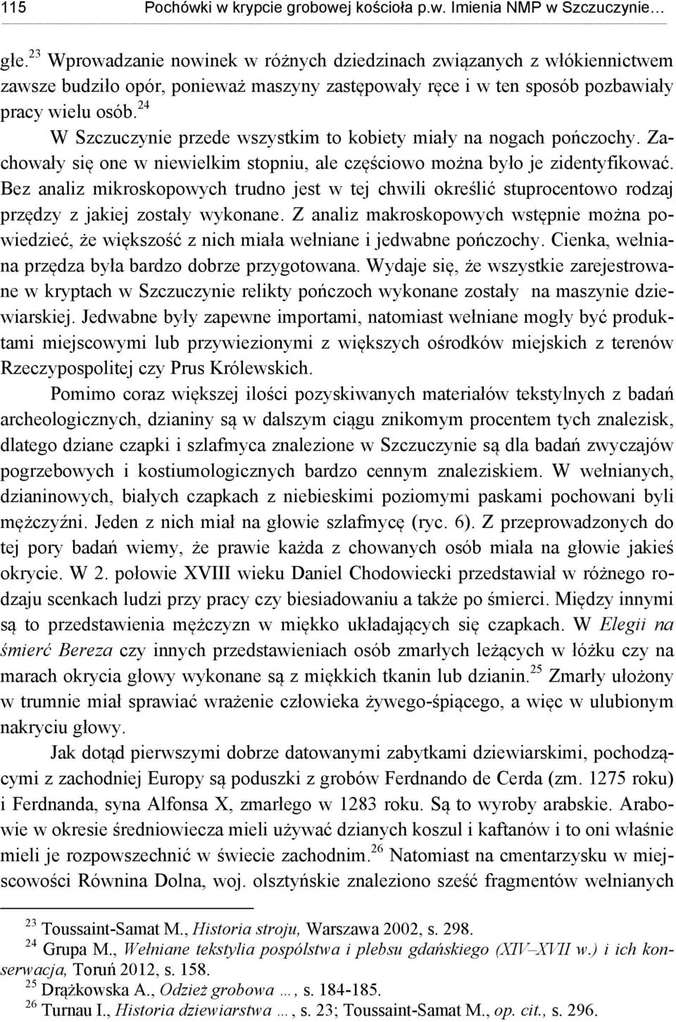 24 W Szczuczynie przede wszystkim to kobiety miały na nogach pończochy. Zachowały się one w niewielkim stopniu, ale częściowo można było je zidentyfikować.